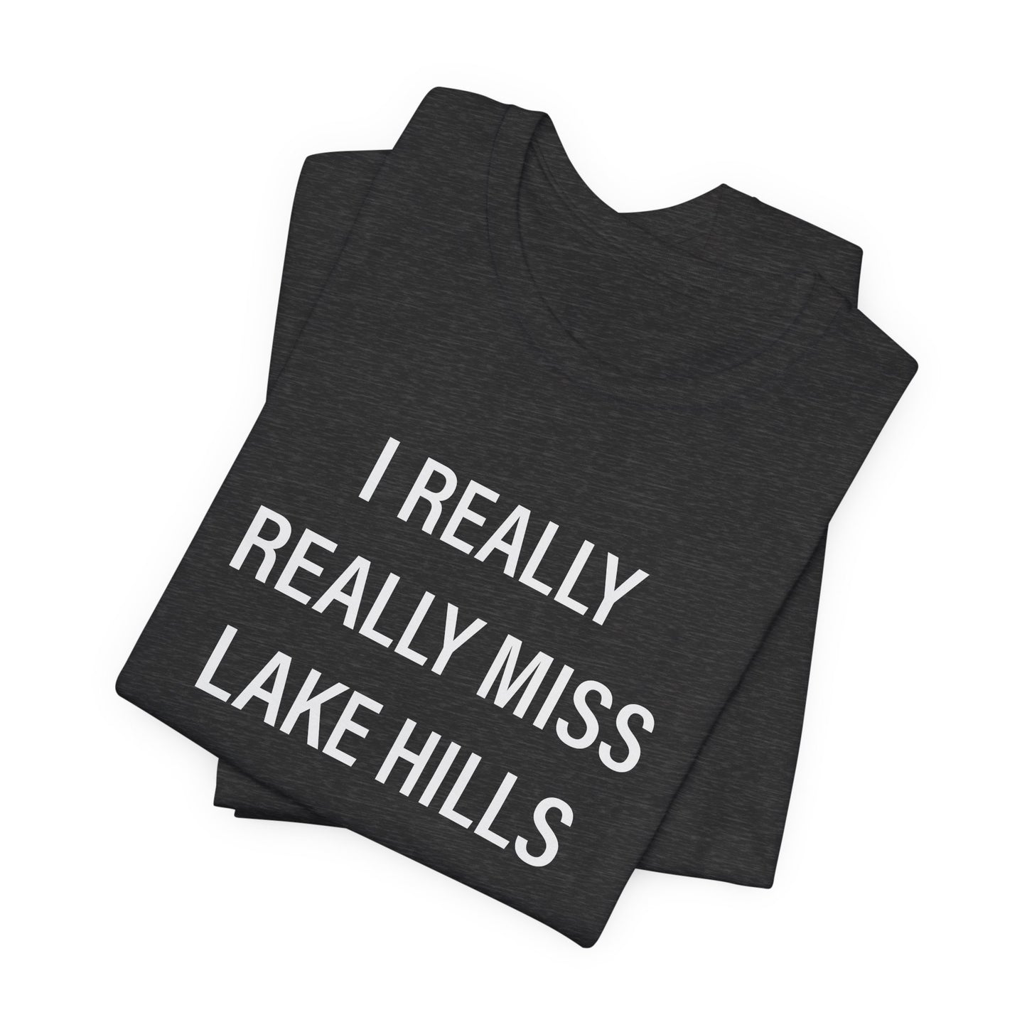 I Really Really Miss Lake Hills Unisex Jersey Short Sleeve T-Shirt