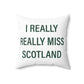 I Really Really Miss Scotland Spun Polyester Square Pillow