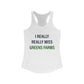 I Really Really Miss Greens Farms Women's Ideal Racerback Tank Top