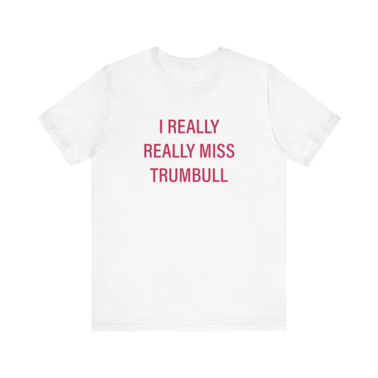 I Really Really Miss Trumbull Unisex Jersey Short Sleeve Tee