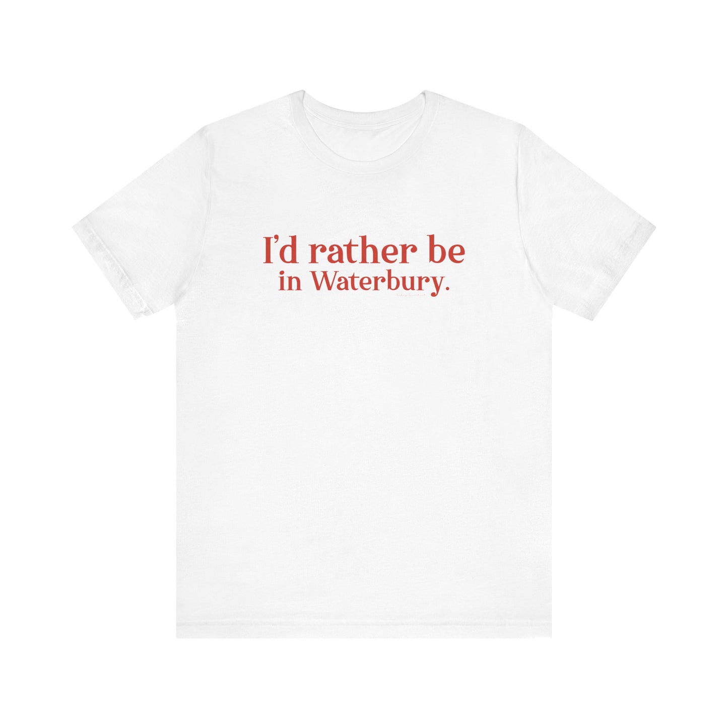I'd rather be in Waterbury. Unisex Jersey Short Sleeve Tee