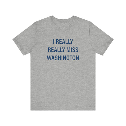 I Really Really Miss Washington  Unisex Jersey Short Sleeve T-Shirt