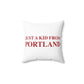 Just a kid from Portland Spun Polyester Square Pillow