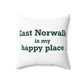 East Norwalk is My Happy Place Spun Polyester Square Pillow