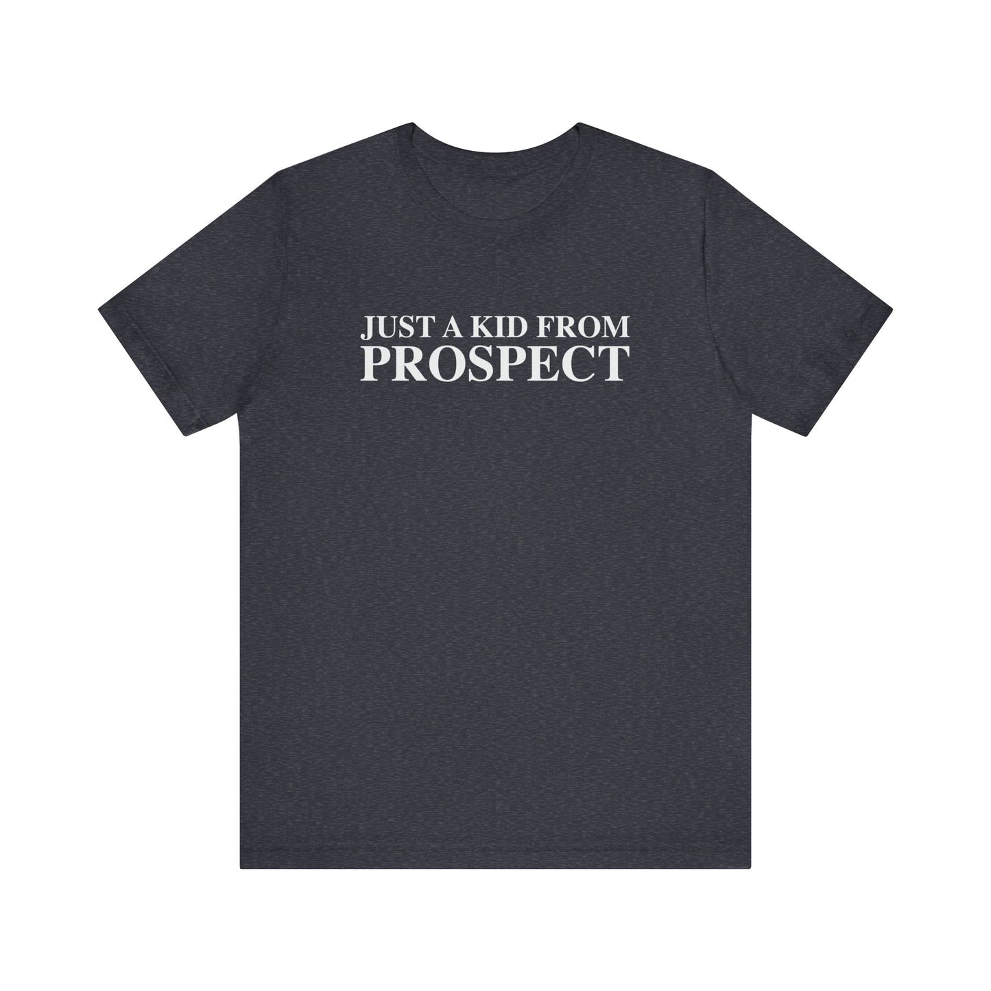 Just a kid from Prospect Unisex Jersey Short Sleeve T-Shirt