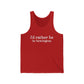 I'd rather be in Newington Unisex Jersey Tank