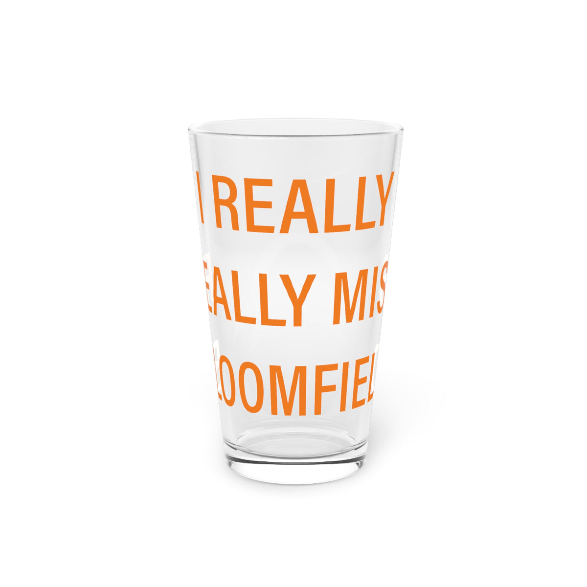 I Really Really Miss Bloomfield  Pint Glass, 16oz