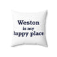 Weston Is My Happy Place  Spun Polyester Square Pillow