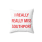 I Really Really Miss Southport Spun Polyester Square Pillow