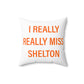 I Really Really Miss Shelton Spun Polyester Square Pillow