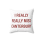 I Really Really Miss Canterbury Spun Polyester Square Pillow