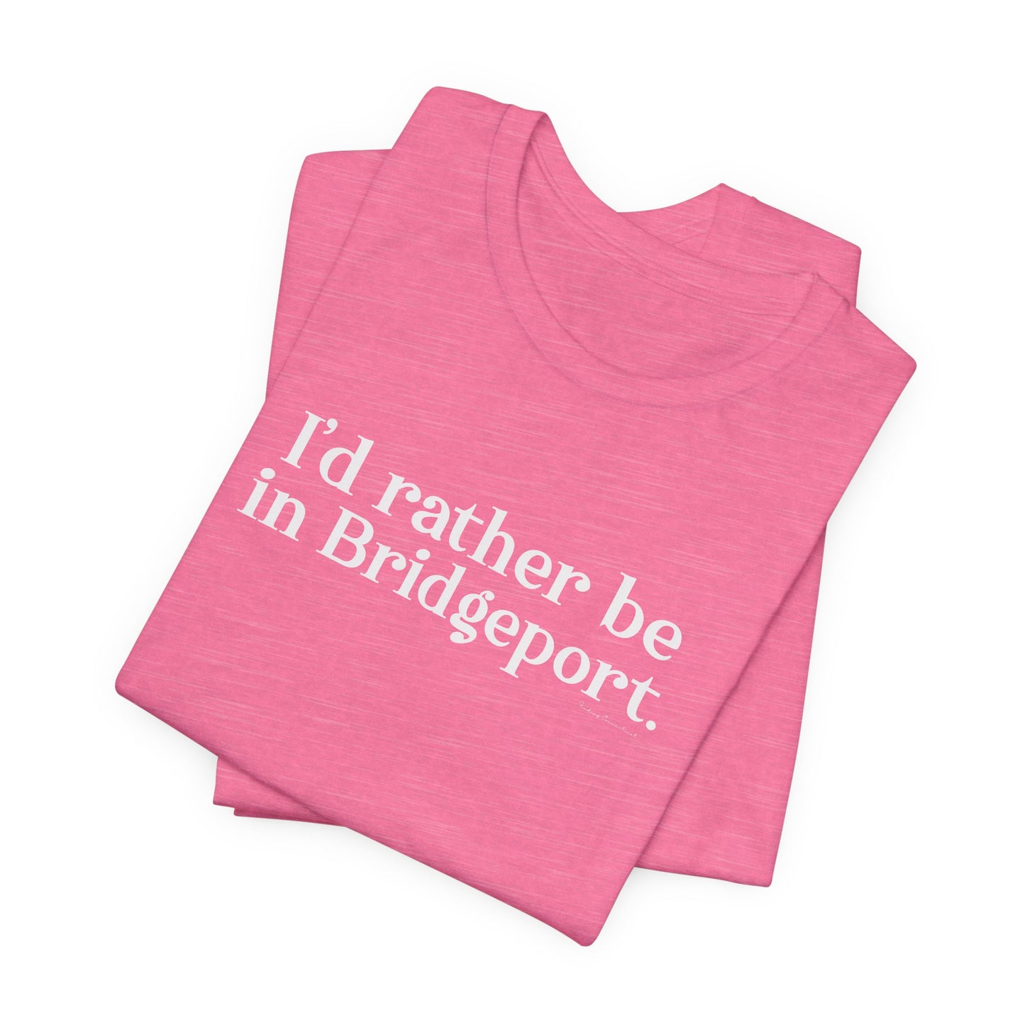 I’d rather be in Bridgeport Unisex Jersey Short Sleeve T-Shirt