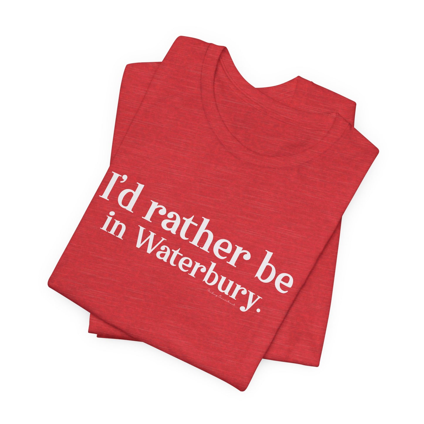 I'd rather be in Waterbury. Unisex Jersey Short Sleeve Tee