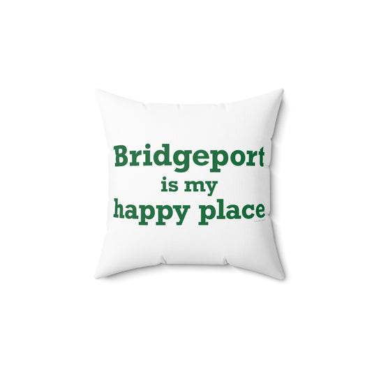 Bridgeport Is My Happy Place Spun Polyester Square Pillow