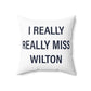 I Really Really Miss Wilton Spun Polyester Square Pillow