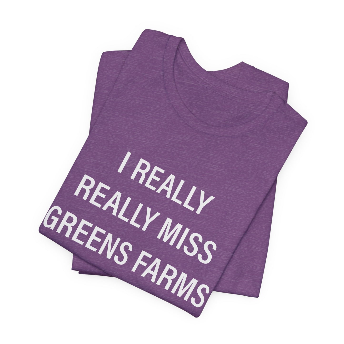 I Really Really Miss Greens Farms Unisex Jersey Short Sleeve T-Shirt