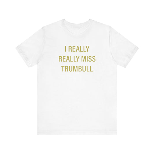 I Really Really Miss Trumbull Unisex Jersey Short Sleeve T-Shirt