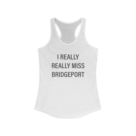 I Really Really Miss Bridgeport Women's Ideal Racerback Tank Top