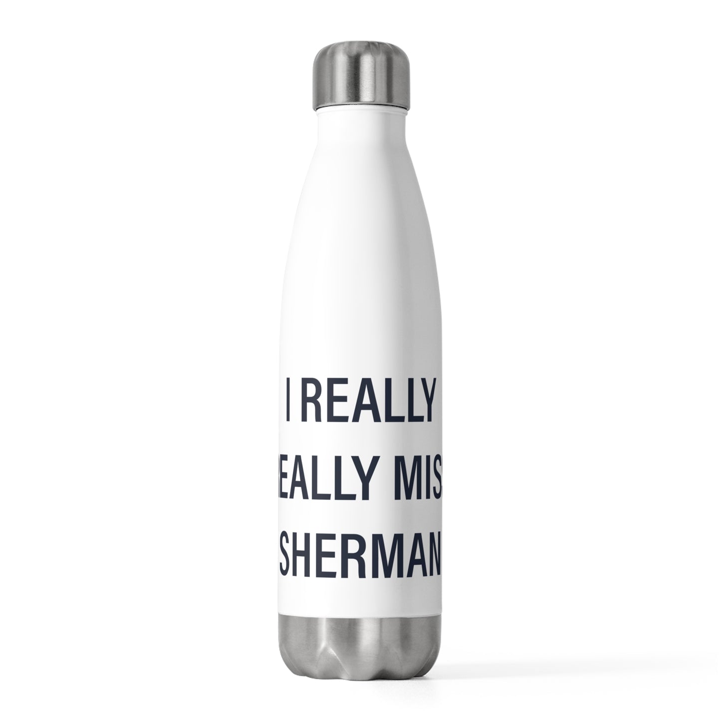 I Really Really Miss Sherman 20oz Insulated Bottle
