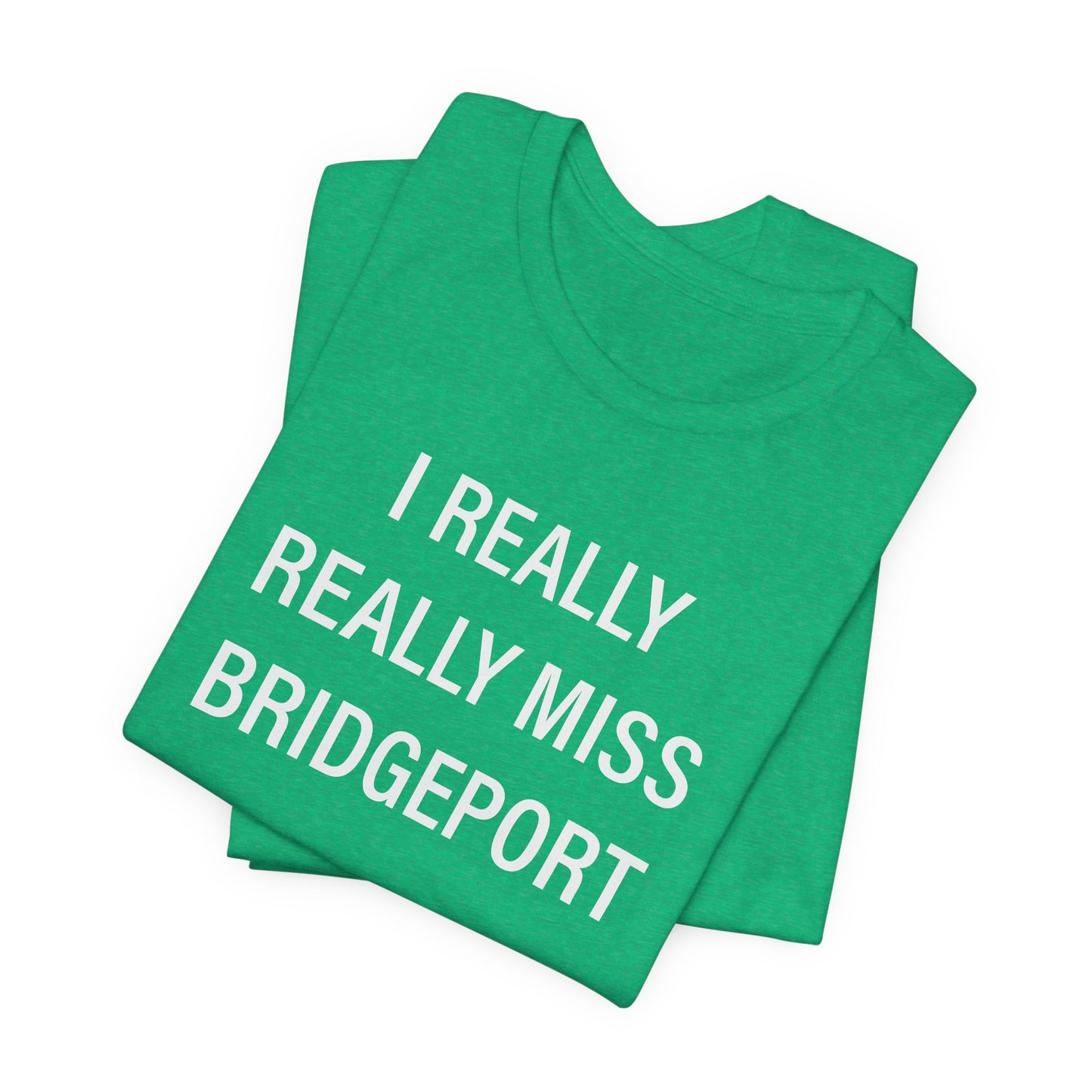 I Really Really Miss Bridgeport Unisex Jersey Short Sleeve T-Shirt