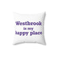 Westbrook is My Happy Place Spun Polyester Square Pillow