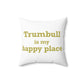 Trumbull Is My Happy Place Spun Polyester Square Pillow
