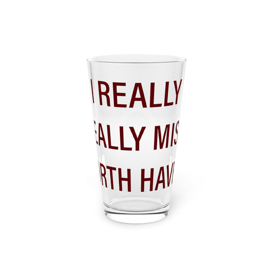 I Really Really Miss North Haven  Pint Glass, 16oz