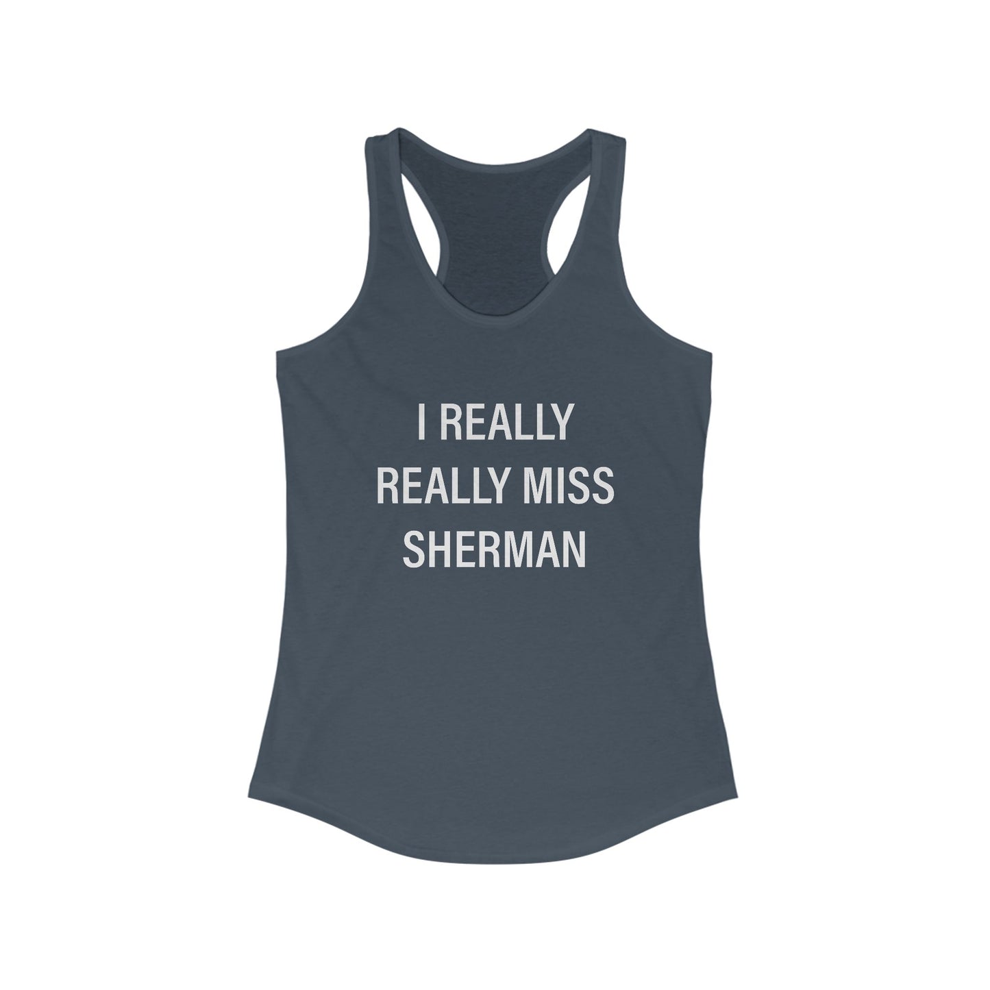 I Really Really Miss Sherman Women's Ideal Racerback Tank Top