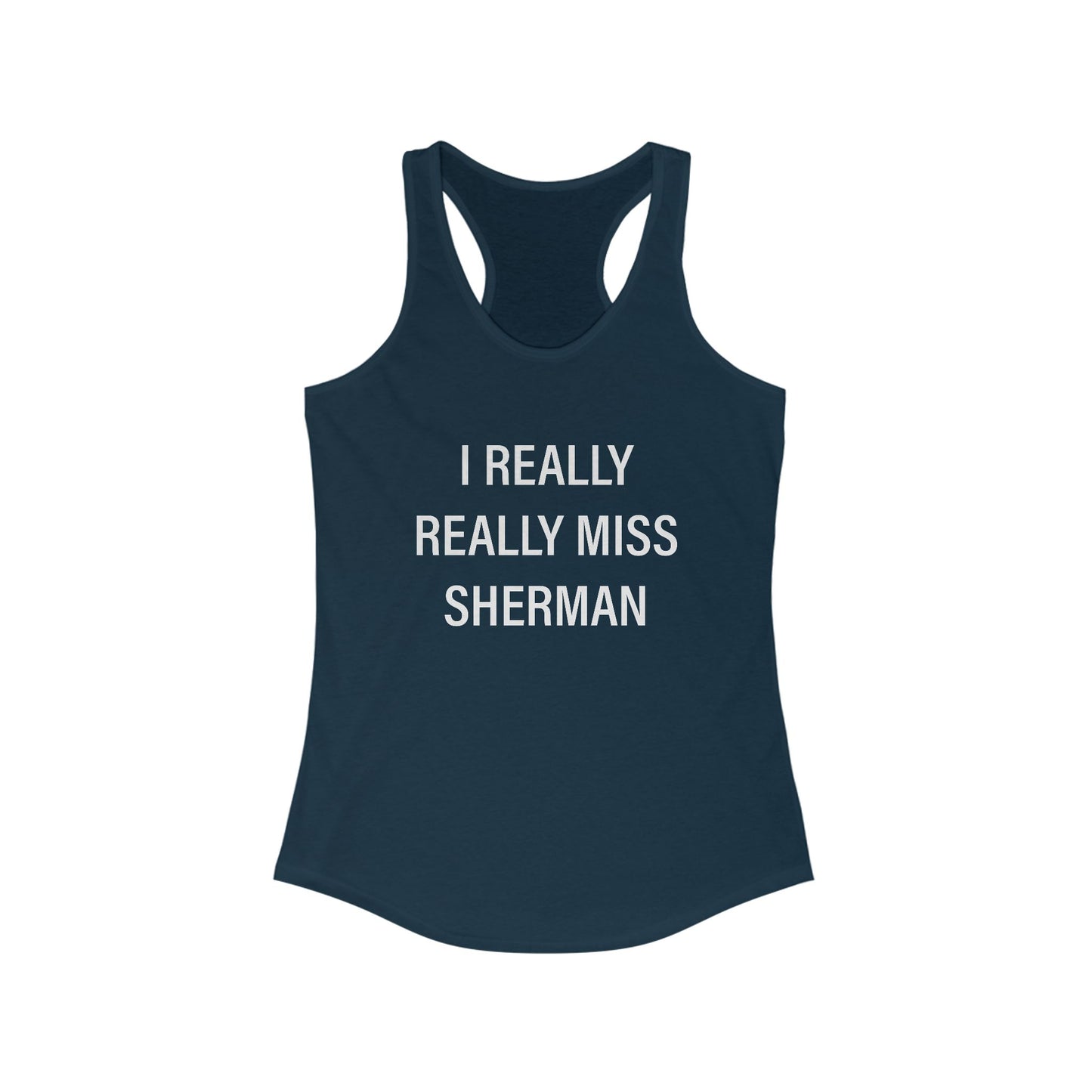 I Really Really Miss Sherman Women's Ideal Racerback Tank Top