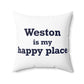 Weston Is My Happy Place  Spun Polyester Square Pillow