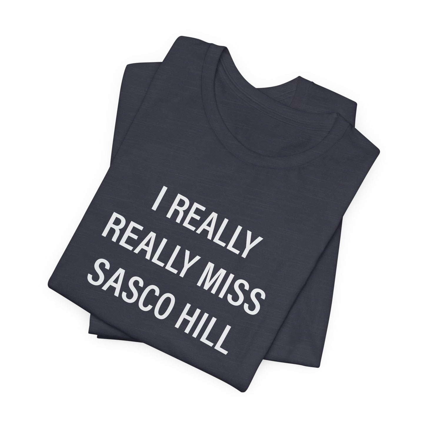 I Really Really Miss Sasco Hill Unisex Jersey Short Sleeve T-Shirt