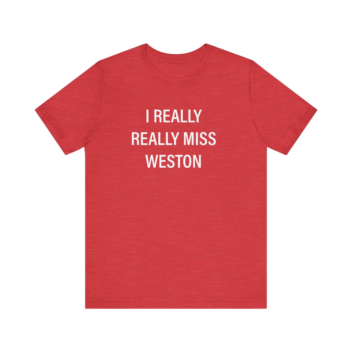 I Really Really Miss Weston Unisex Jersey Short Sleeve T-Shirt