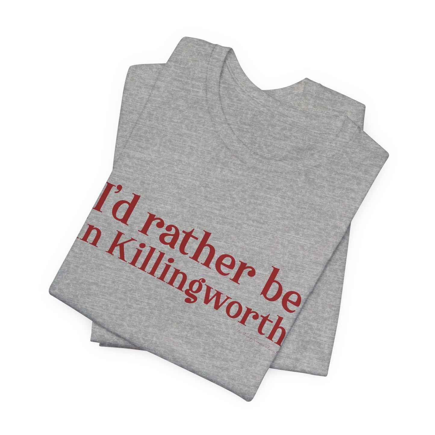 I'd rather be in Killingworth. Unisex Jersey Short Sleeve Tee