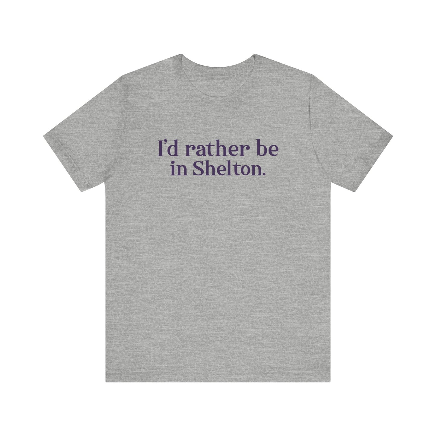 I'd rather be in Shelton. Unisex Jersey Short Sleeve Tee