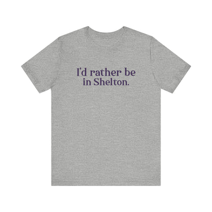 I'd rather be in Shelton. Unisex Jersey Short Sleeve Tee