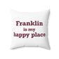 Franklin is My Happy Place Spun Polyester Square Pillow