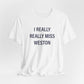 I Really Really Miss Weston Unisex Jersey Short Sleeve T-Shirt