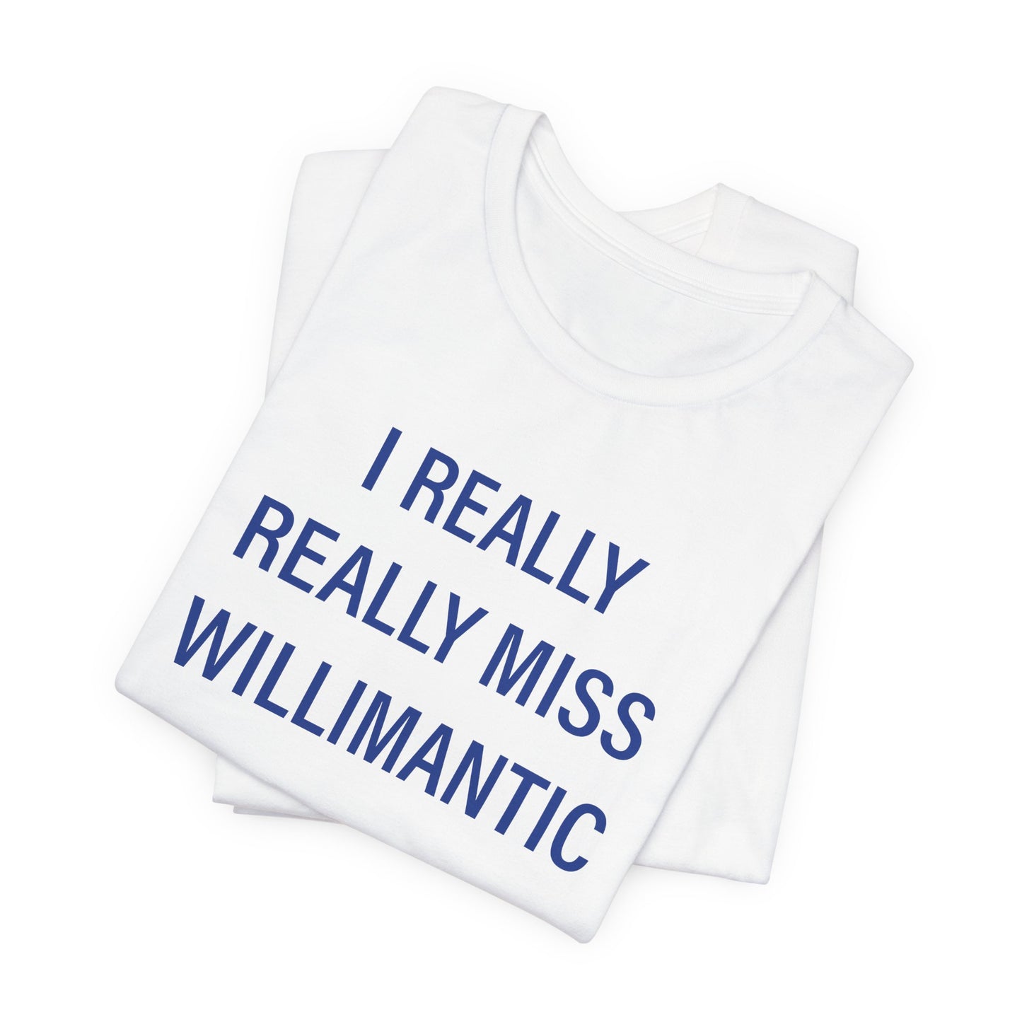 I Really Really Miss Willimantic Unisex Jersey Short Sleeve T-Shirt