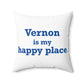 Vernon is My Happy Place  Spun Polyester Square Pillow