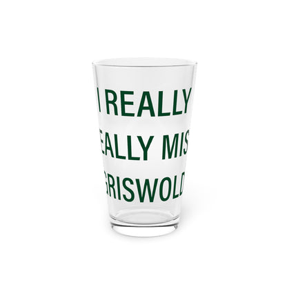I Really Really Miss Griswold Pint Glass, 16oz