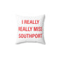 I Really Really Miss Southport Spun Polyester Square Pillow