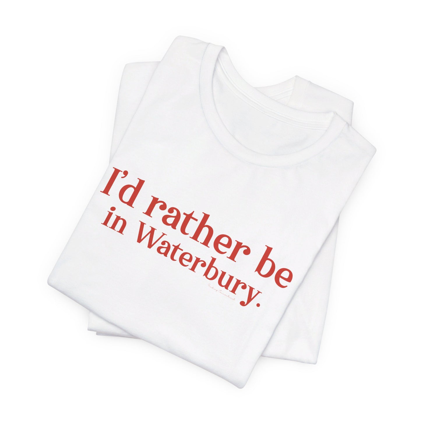 I'd rather be in Waterbury. Unisex Jersey Short Sleeve Tee