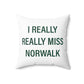 I Really Really Miss Norwalk  Spun Polyester Square Pillow