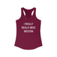 I Really Really Miss Weston Women's Ideal Racerback Tank Top
