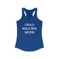 I Really Really Miss Weston Women's Ideal Racerback Tank Top