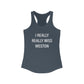 I Really Really Miss Weston Women's Ideal Racerback Tank Top