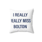 I Really Really Miss Bolton Spun Polyester Square Pillow