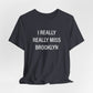 I Really Really Miss Brooklyn Unisex Jersey Short Sleeve T-Shirt