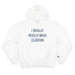 I Really Really Miss Clinton Champion Hoodie