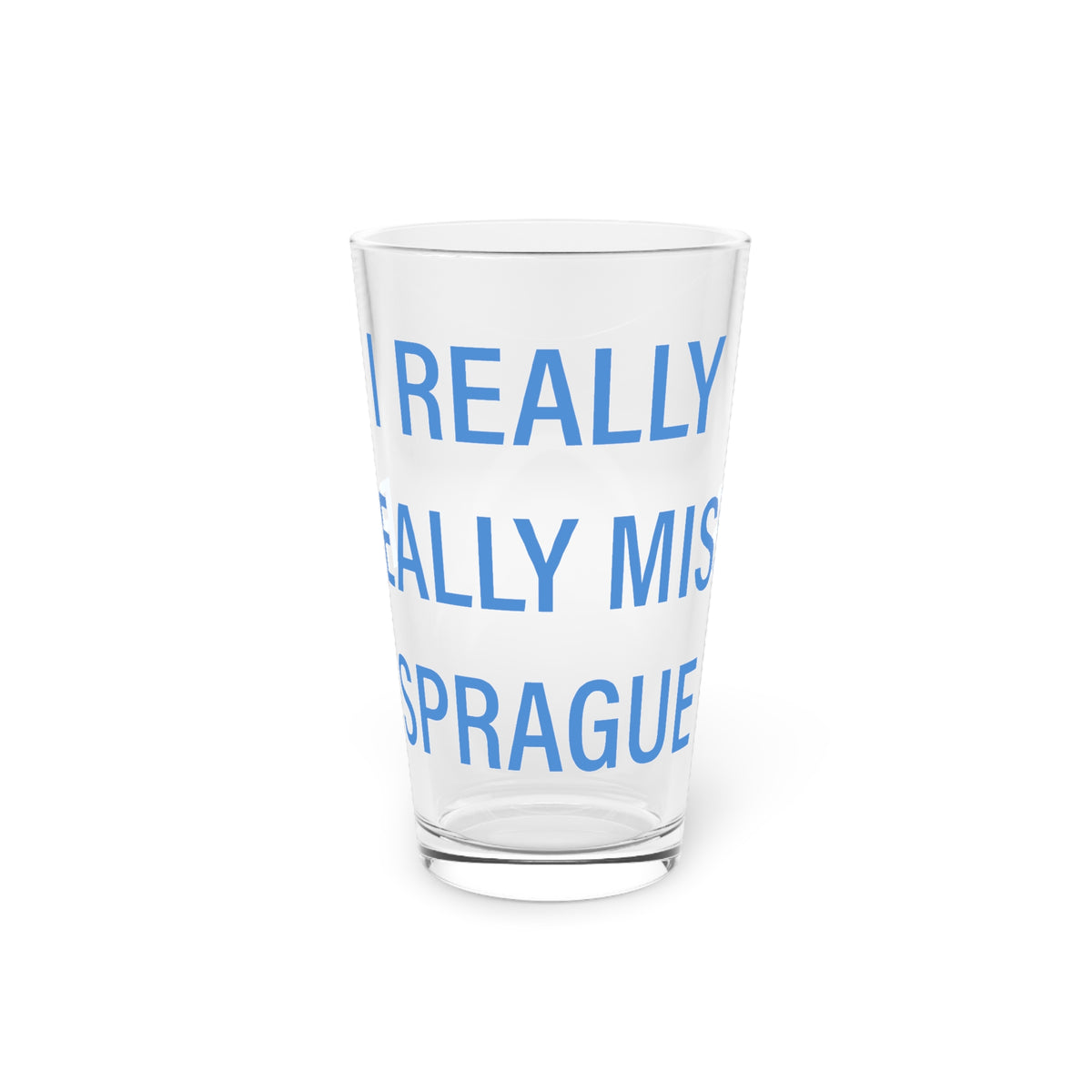 I Really Really Miss Sprague  Pint Glass, 16oz